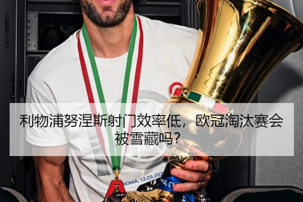 利物浦努涅斯射门效率低，欧冠淘汰赛会被雪藏吗？